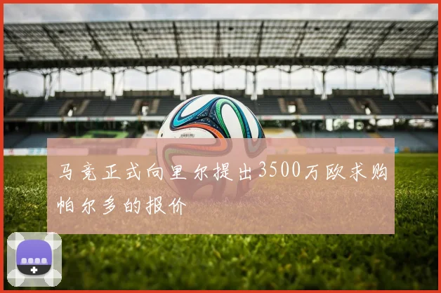 马竞正式向里尔提出3500万欧求购帕尔多的报价